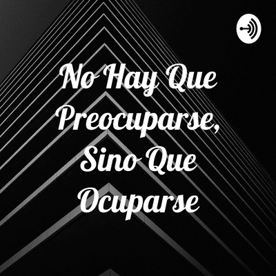 No Hay Que Preocuparse, Sino Que Ocuparse