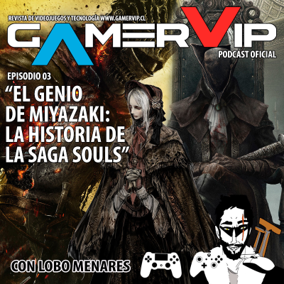 episode GamerVip 03 La Historia de la Saga Souls El Genio de Miyazaki artwork