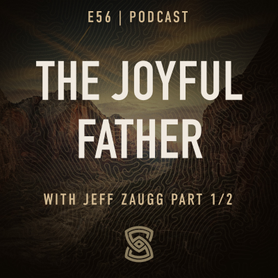 episode 56. The Joyful Father with Jeff Zaugg Part 1/2 artwork