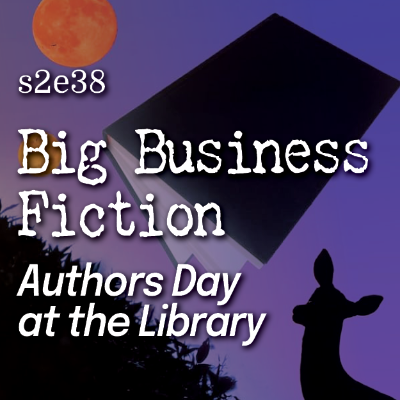 episode s2e38 Big Business on Your Bookshelf, Authors Day at the Library artwork