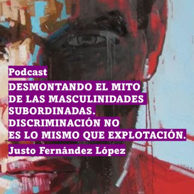 episode PODCAST: DESMONTANDO EL MITO DE LAS MASCULINIDADES SUBORDINADAS DISCRIMINACIÓN NO ES LO MISMO QUE EXPLOTACIÓN artwork