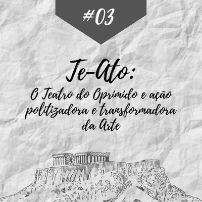 episode #03 - "Te-Ato - O Teatro do Oprimido e a ação politizadora e transformadora da Arte" artwork