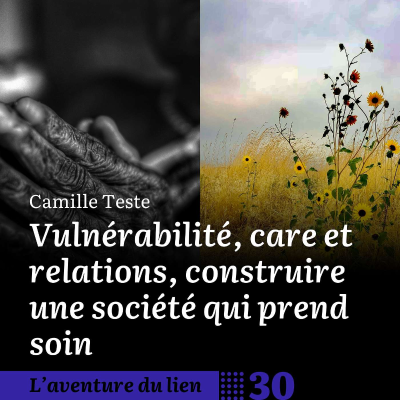 episode 30. Vulnérabilité, care et relations, construire une société qui prend soin - Camille Teste artwork