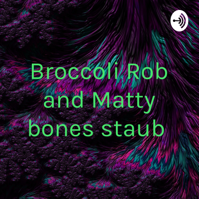 Broccoli Rob and Matty bones staub