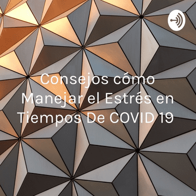 Consejos cómo Manejar el Estrés en Tiempos De COVID 19