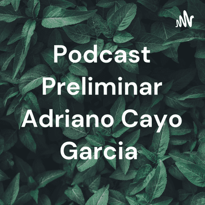 Podcast Preliminar Adriano Cayo Garcia