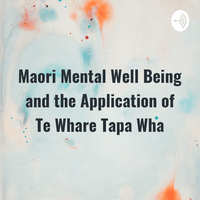 Maori Mental Well Being and the Application of Te Whare Tapa Wha