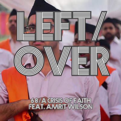 episode LEFT/OVER Episode 68. - A Crisis of Faith feat. Amrit Wilson artwork