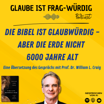 episode Die Bibel ist glaubwürdig - aber die Erde nicht 6000 Jahre alt - Eine Übersetzung des Gesprächs mit Prof. Dr. William Lane Craig (Biola University) artwork