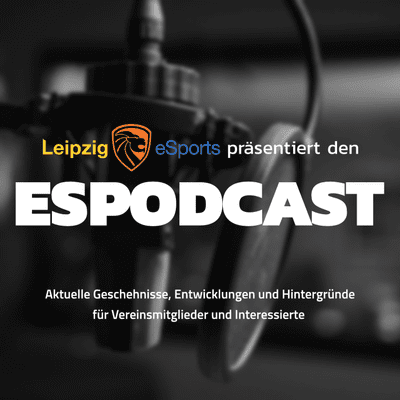 episode ESPODCAST Ep. 11 - Gespräch mit dem neuen Vorstand von Leipzig eSports, Dreamhack Leipzig Recap artwork