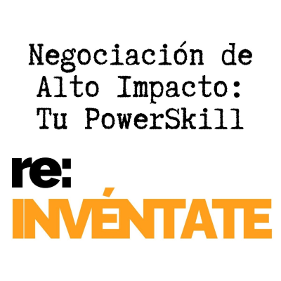episode Negociación de Alto Impacto, Tu Nuevo PowerSkill - re:INVÉNTATE con Luis Ramos artwork