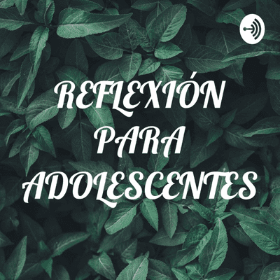 REFLEXIÓN PARA ADOLESCENTES