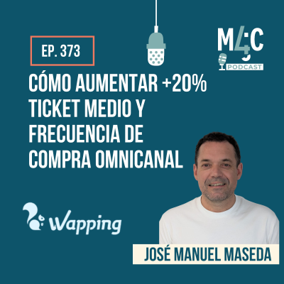 episode Cómo aumentar +20% ticket medio y frecuencia de compra omnicanal, con José Manuel Maseda (Wapping) [373] artwork