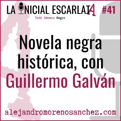 La Inicial Escarlata - LIE #41: Novela negra histórica, con Guillermo Galván