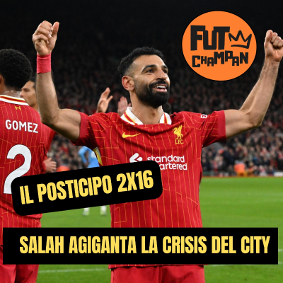 episode IL Posticipo 2x16: Salah agiganta la crisis del City de Guardiola artwork