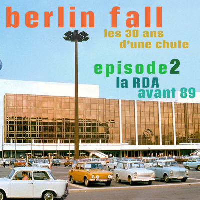 episode Berlin fall, les 30 ans d'une chute : épisode 2 - La RDA avant 89 artwork
