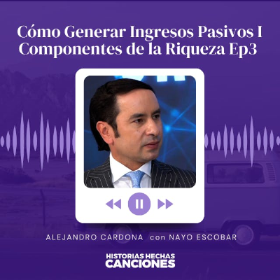 episode 441. Cómo Generar Ingresos Pasivos I Componentes de la Riqueza Ep3 - Alejandro Cardona y Nayo Escobar artwork