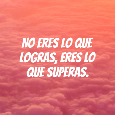 No eres lo que logras, eres lo que superas.