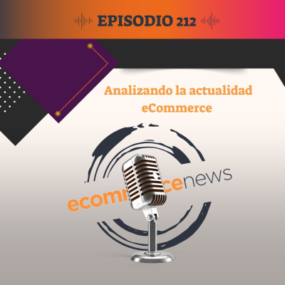 episode Ecommerce News Podcast #212: Analizando la actualidad ecommerce artwork