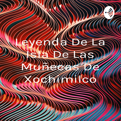 episode Leyenda "La isla de las muñecas de Xochimilco" artwork