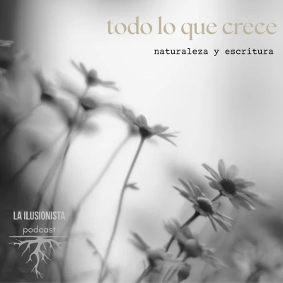 episode La Ilusionista: Todo lo que crece, naturaleza y escritura. artwork