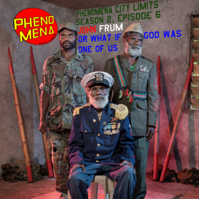 episode Phenomena City Limits S02E06 - John Frum OR What if God Was One of Us? artwork