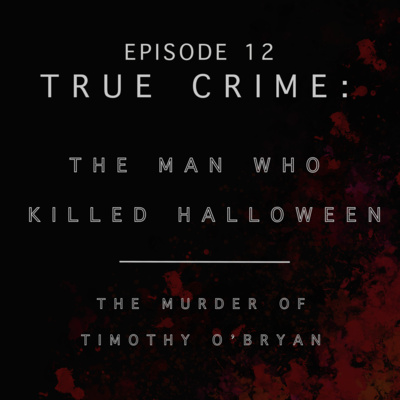 episode 12. TRUE CRIME: The Man Who Killed Halloween - The Murder of Timothy O'Bryan artwork