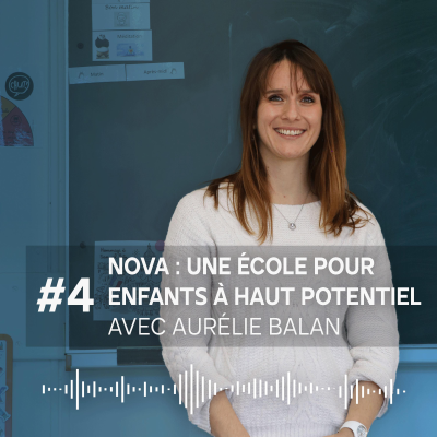 episode #4 Nova : Une école pour enfants à Haut Potentiel avec Aurélie Balan artwork