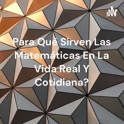 Para Qué Sirven Las Matemáticas En La Vida Real Y Cotidiana?