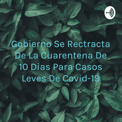 episode Gobierno se rectra de cuarentena de 10 dias para "casos leves" de covid-19 artwork