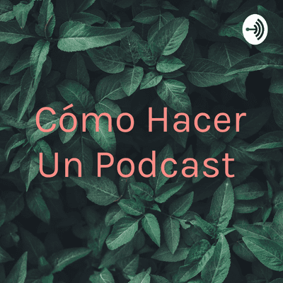 Cómo Hacer Un Podcast