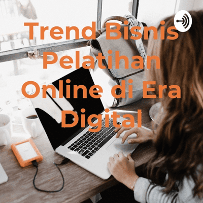 Trend Bisnis Pelatihan Online di Era Digital