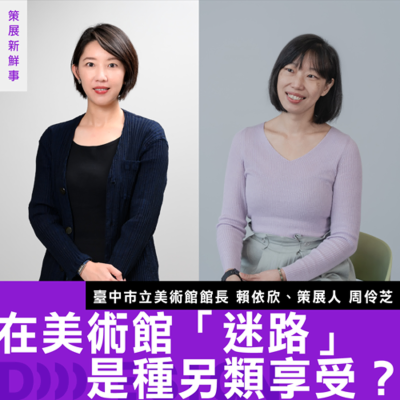 episode 【在美術館「迷路」是種另類享受？】臺中市立美術館館長 賴依欣 × 策展人周伶芝談：用身體感與遊戲性，回應 SANAA 的流動建築 artwork