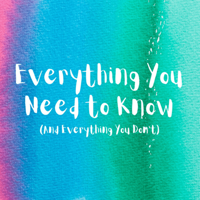 Everything You Need to Know (And Everything You Don't)