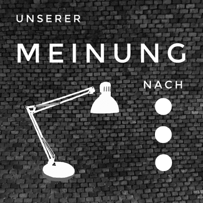 Unserer Meinung nach...