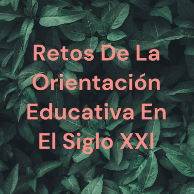 Retos De La Orientación Educativa En El Siglo XXl