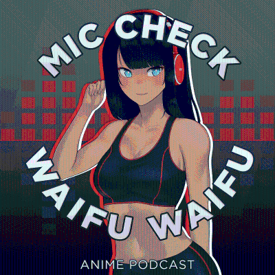 Mic Check, Waifu, Waifu!