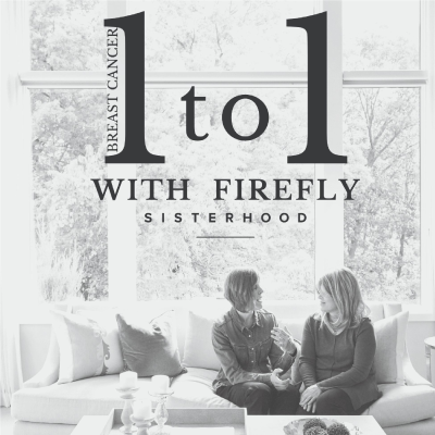 Breast Cancer 1 to 1 with Firefly Sisterhood