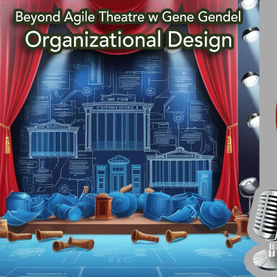 episode Beyond Agile Theater w Gene Gendel: Organizational Design artwork