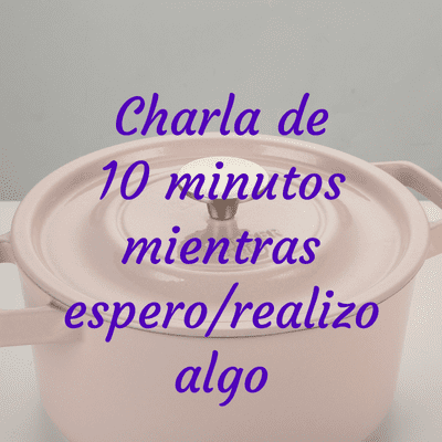 Charla de 10 minutos mientras espero/realizo algo...