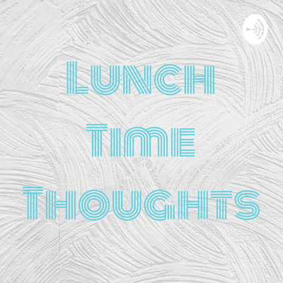 Lunch Time Thoughts