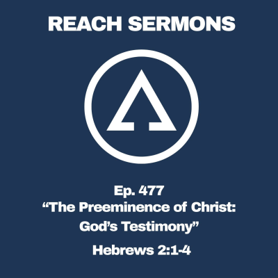 episode Ep. 477 "The Preeminence of Christ: God's Testimony" - Hebrews 2:1-4 artwork