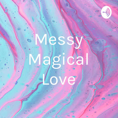 Messy Magical Love