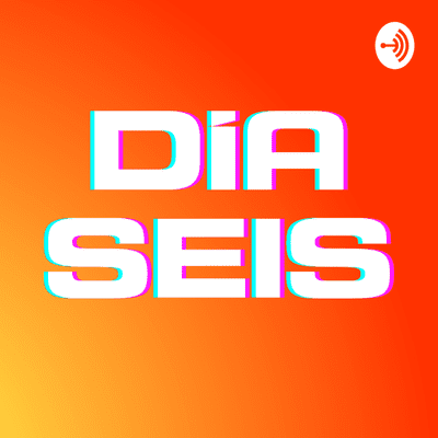 Día Seis