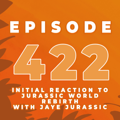 episode Episode 422: INITIAL REACTION RECORDING: Screen Unseen Jurassic World Rebirth showing with Jaye Jurassick! artwork