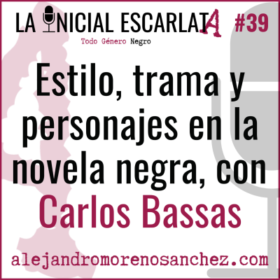 La Inicial Escarlata - LIE #39: Estilo, trama y personajes en la novela negra, con Carlos Bassas
