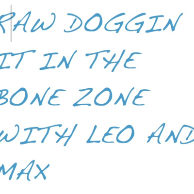 Raw Doggin it in the Bone Zone with Leo and Max