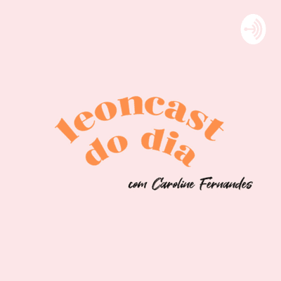 Leoncast do Dia!