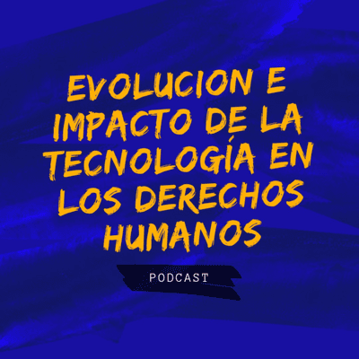 Evolución e Impacto de La Tecnología en los Derechos humanos