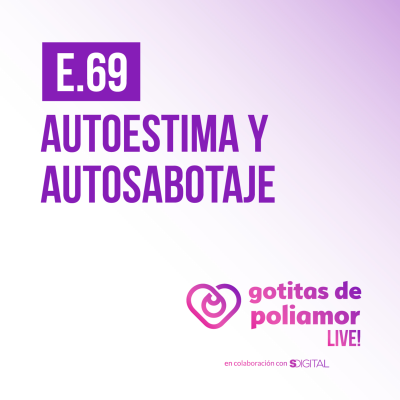 episode E69. Autoestima y Autosabotaje - Gotitas de Poliamor LIVE! artwork